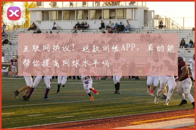 互联网热议!这款训练APP,真的能帮你提高网球水平吗