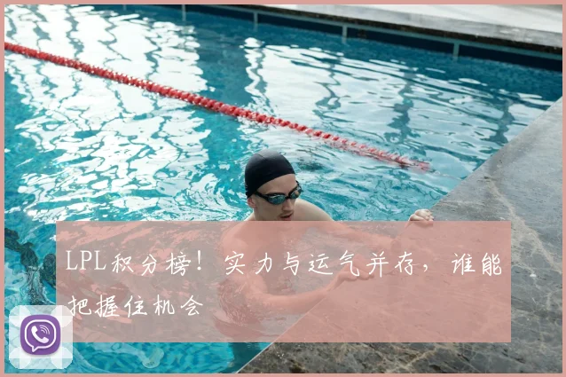 LPL积分榜!实力与运气并存,谁能把握住机会