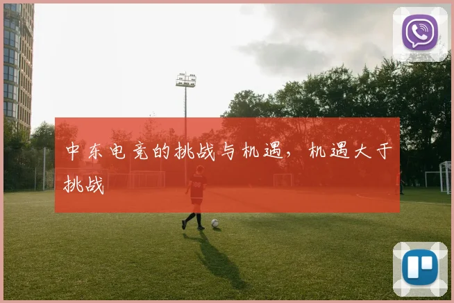 中东电竞的挑战与机遇,机遇大于挑战