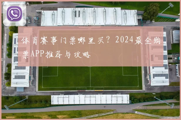 体育赛事门票哪里买?2024最全购票APP推荐与攻略