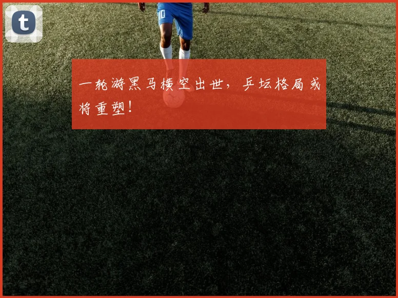 一轮游黑马横空出世,乒坛格局或将重塑!